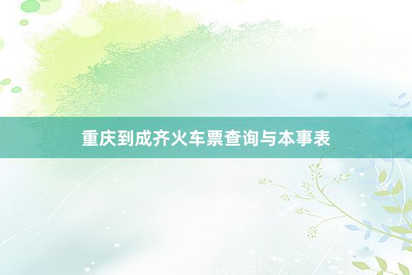 重庆到成齐火车票查询与本事表