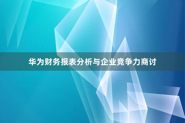 华为财务报表分析与企业竞争力商讨